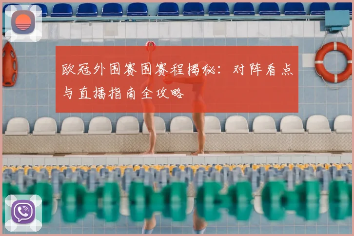 欧冠外围赛围赛程揭秘：对阵看点与直播指南全攻略