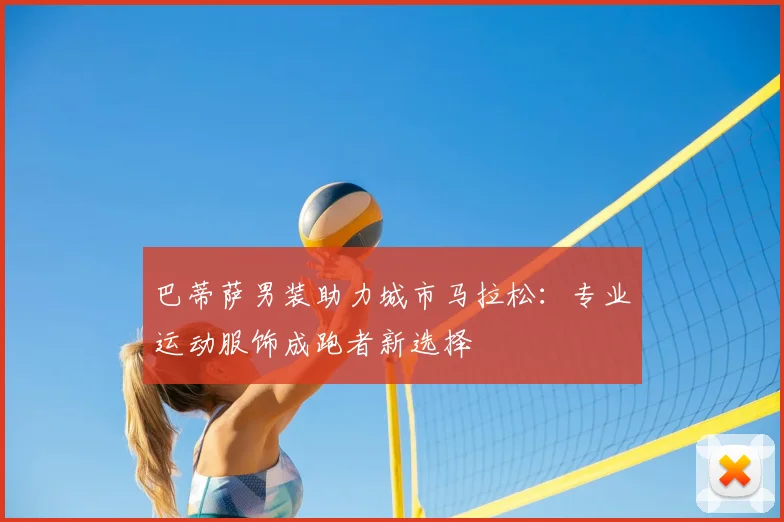 巴蒂萨男装助力城市马拉松：专业运动服饰成跑者新选择