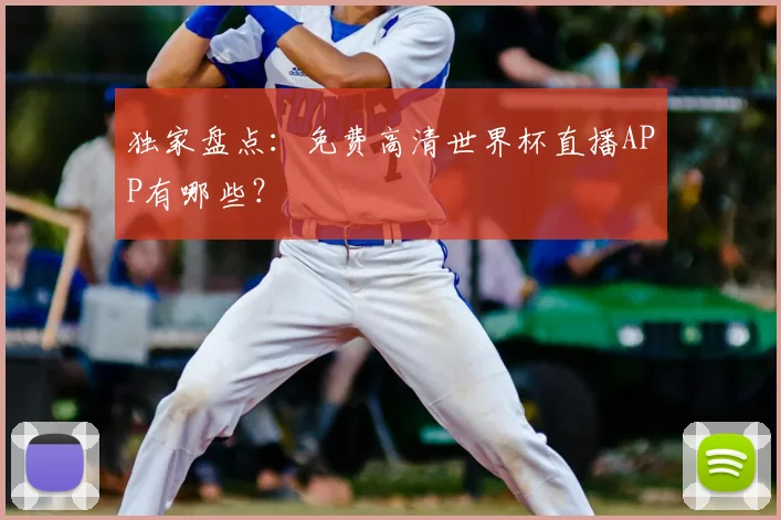 独家盘点：免费高清世界杯直播APP有哪些？