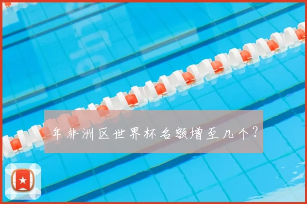 年非洲区世界杯名额增至几个?